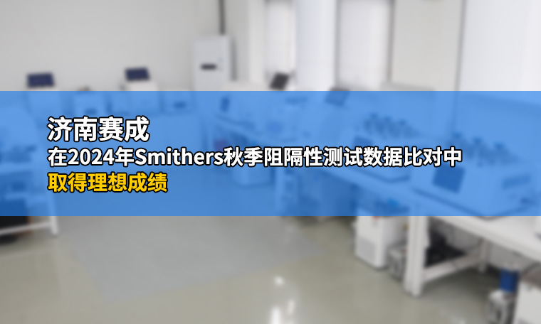 濟南蜜桃影院在2024年（nián）Smithers秋季阻隔性（xìng）測試（shì）數據比對中取得理想成績
